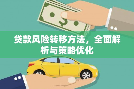 阿城贷款风险转移方法，全面解析与策略优化