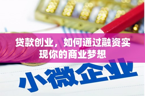 阿城贷款创业，如何通过融资实现你的商业梦想