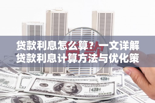 阿城贷款利息怎么算？一文详解贷款利息计算方法与优化策略