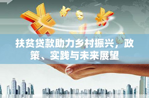 阿城扶贫贷款助力乡村振兴，政策、实践与未来展望