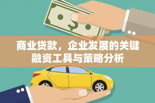 阿城商业贷款，企业发展的关键融资工具与策略分析