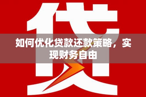 阿城如何优化贷款还款策略，实现财务自由