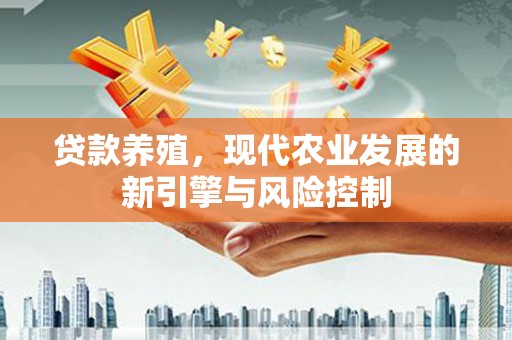 阿城贷款养殖，现代农业发展的新引擎与风险控制