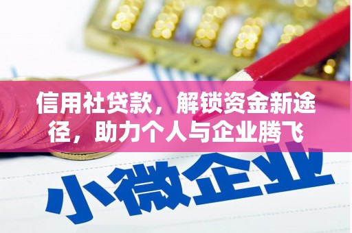 阿城信用社贷款，解锁资金新途径，助力个人与企业腾飞