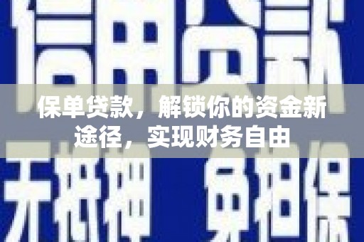 阿城保单贷款，解锁你的资金新途径，实现财务自由