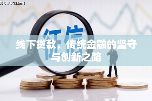 阿城线下贷款，传统金融的坚守与创新之路