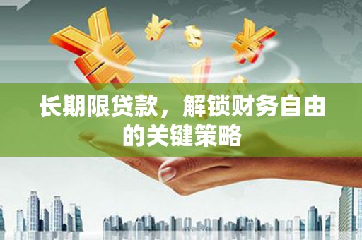 阿城长期限贷款，解锁财务自由的关键策略
