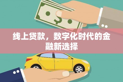 阿城线上贷款，数字化时代的金融新选择