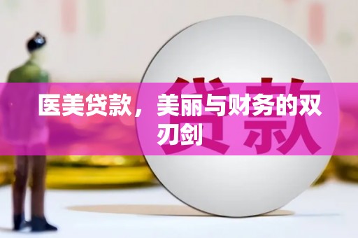 阿城医美贷款，美丽与财务的双刃剑