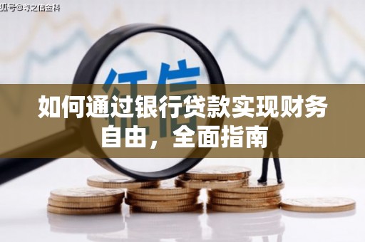 阿城如何通过银行贷款实现财务自由，全面指南
