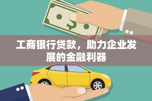 阿城工商银行贷款，助力企业发展的金融利器