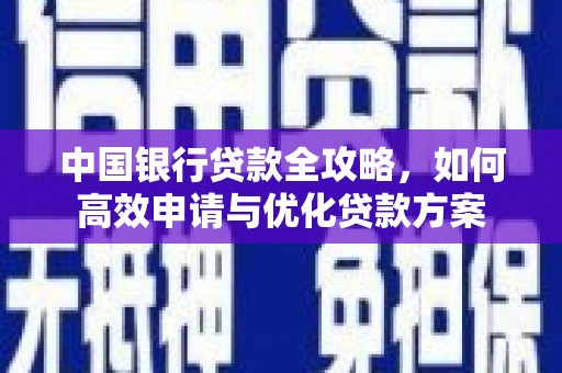 阿城中国银行贷款全攻略，如何高效申请与优化贷款方案